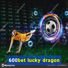 600bet lucky dragon